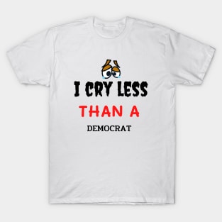 I Cry Less Than a Democrat gift T-Shirt